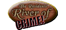 The Residents' River of Crime!